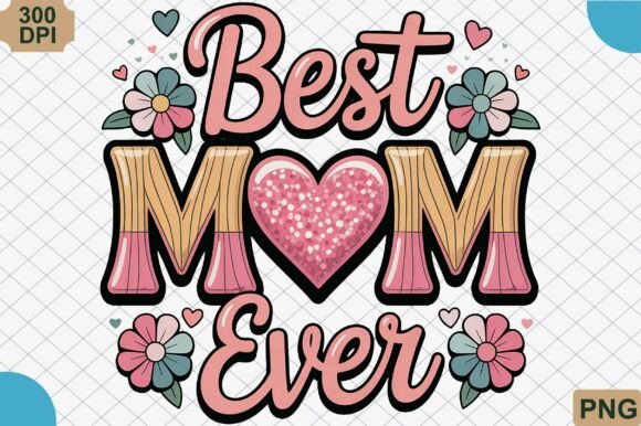 Best Mom Ever, Mothers Day PNG: Elevating Digital Gifting and Creative Design